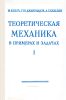 Теоретическая механика в примерах и задачах. Том первый. Статика и кинематика
