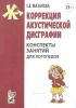 Коррекция акустической дисграфии. Конспекты занятий для логопедов