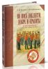 Во имя доблести, добра и красоты. Полковые музеи России конца XIX - начала XX веков