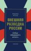 Внешняя разведка России. Бойцы невидимого фронта