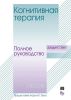 Когнитивная терапия. Полное руководство