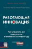 Работающая инновация. Как управлять ею, измерять ее и извлекать из нее выгоду