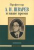 Профессор Шварев А.И. и наше время. 95 лет со дня рождения. Профессор Шварев А.И. и его кафедра. 77 лет со дня рождения
