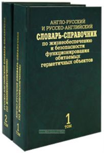 Англо-русский и русско-английский словарь-справочник по жизнеобеспечению и безопасности функционирования обитаемых герметичных объектов(в 2-х томах)