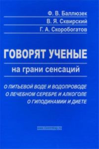 Говорят ученые (на грани сенсаций): о питьевой воде и водопроводе, о лечебном серебре и алкоголе, о гиподинамии и диете,... чтобы жить 100 лет и возмо