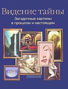 Видение тайны. Загадочные картины в прошлом и настоящем.