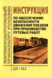 Инструкция по обеспечению безопасности движения поездов при производстве путевых работ. ЦП-485