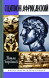 Сципион Африканский: Картины жизни Рима эпохи Пунических войн (2-е издание, исправленное). Серия Жизнь замечательных людей