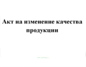 Акт на изменение качества продукции (форма № ЛП-7)