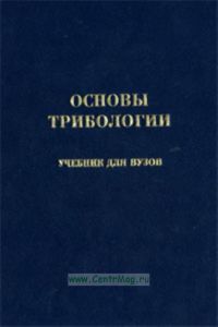 Основы трибологии. (Трение. износ. смазка) Учебник для вузов