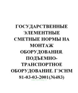 Государственные элементные сметные нормы на монтаж оборудования. Подъемно-транспортное оборудование. ГЭСНм 81-03-03-2001(№483)