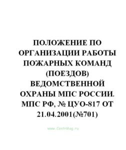 Положение по организации работы пожарных команд (поездов) ведомственной охраны МПС России. МПС РФ, № ЦУО-817 от 21.04.2001(№701)