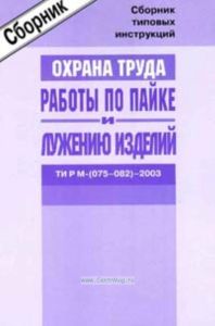 Сборник типовых инструкций по охране труда для работников , занятых проведением работ по пайке и лужению изделий. ТИ Р М-(075-082)-2003