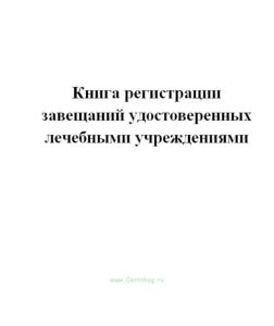 Книга регистрации завещаний , удостоверенных лечебными учреждениями.