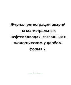Журнал регистрации аварий на магистральных нефтепроводах, связанных с экологическим ущербом. форма 2