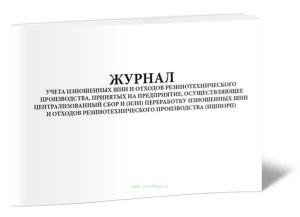 Журнал учета изношенных шин и отходов резинотехнического производства, принятых на предприятие, осуществляющее централизованный сбор и (или) переработ