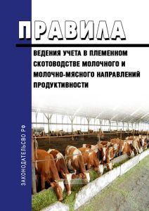 Правила ведения учета в племенном скотоводстве молочного и молочно-мясного направлений продуктивности 2025 год. Последняя редакция