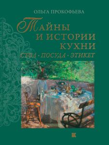 Тайны и истории кухни. Стол, посуда, этикет