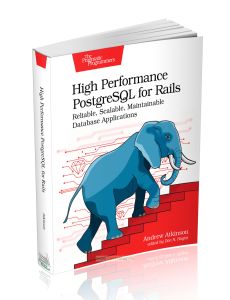 High Performance PostgreSQL for Rails. Reliable, Scalable, Maintainable Database ApplicationsВысокопроизводительный PostgreSQL для Rails. Надежные, ма