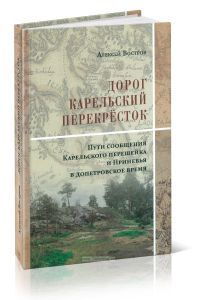 Дорог Карельский перекресток: пути сообщения Карельского перешейка и Приневья в допетровское время