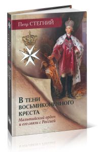 В тени восьмиконечного креста. Мальтийский орден и его связи с Россией