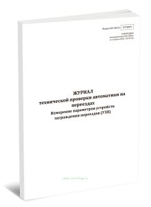 Журнал технической проверки автоматики на переездах. Измерение параметров устройств заграждения переездов (УЗП) (Форма ШУ-685э)