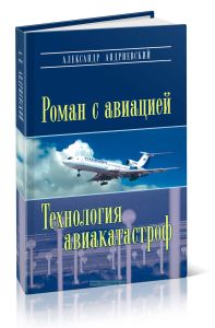 Роман с авиацией: повесть. Технология авиакатастроф (Записки командира авиалайнера)