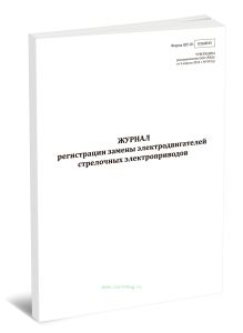 Журнал регистрации замены электродвигателей стрелочных электроприводов (Форма ШУ-81)