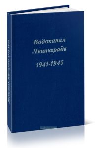 Водоканал Ленинграда 1941-1945. Водоснабжение и канализация Ленинграда в годы Великой Отечественной войны
