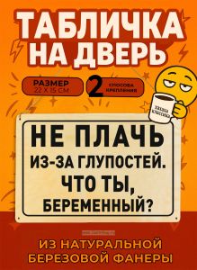 Табличка деревянная, интерьерная Не плачь из-за глупостей. Что ты, беременный?, (натуральный), 22 х 15 х 0,3 см
