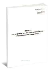 Журнал регистрации замены электродвигателей стрелочных электроприводов (Форма ШУ-81э)