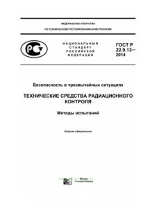 ГОСТ Р 22.9.13-2014 Безопасность в чрезвычайных ситуациях. Технические средства радиационного контроля. Методы испытаний 2025 год. Последняя редакция