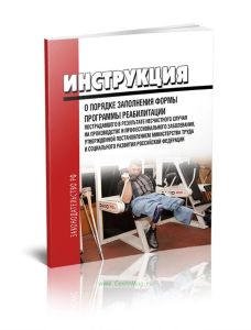 Инструкция о порядке заполнения формы программы реабилитации пострадавшего в результате несчастного случая на производстве и профессионального заболевания