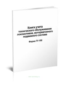 Книга учета технического обслуживания локомотивов, моторвагонного подвижного состава Форма ТУ-150
