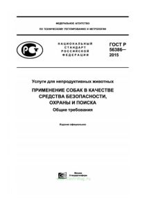 ГОСТ Р 56386-2015 Услуги для непродуктивных животных. Применение собак в качестве средства безопасности, охраны и поиска. Общие требования 2025 год. Последняя редакция