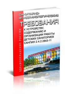 СанПиН 2.4.2.2843-11 Санитарно-эпидемиологические требования к устройству, содержанию и организации работы детских санаториев. Последняя редакция