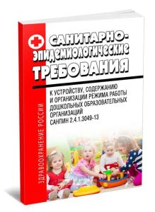 Санитарно-эпидемиологические требования к устройству, содержанию и организации режима работы в дошкольных организациях. СанПиН 2.4.1.3049-13