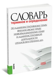 Словарь терминов и определений по административному праву, финансовому праву, информационному праву и административной деятельности органов внутренних дел
