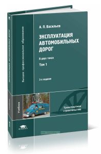 Эксплуатация автомобильных дорог: в 2 т. Т. 1: учебник