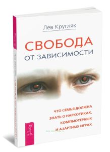 Свобода от зависимости. Что семья должна знать о наркотиках, компьютерных и азартных играх