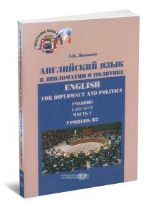 Английский язык в дипломатии и политике. Ehglish for Diplomacy and Politics: в 2 ч. Ч 1. Уровень В2 (3 изд.)