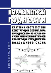 Нормы летной годности "Критерии соответствия конструкции экземпляра гражданского воздушного судна утвержденной типовой конструкции гражданского воздушного судна" 2026 год. Последняя редакция