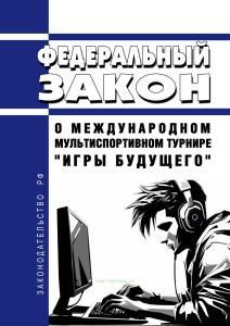 О Международном мультиспортивном турнире "Игры будущего". Федеральный закон от 25.12.2023 N 645-ФЗ 2025 год. Последняя редакция
