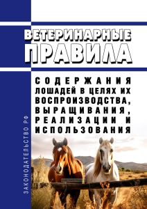 Ветеринарные правила содержания лошадей в целях их воспроизводства, выращивания, реализации и использования 2025 год. Последняя редакция