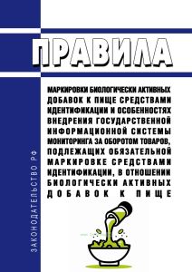 Правила маркировки биологически активных добавок к пище средствами идентификации и особенностях внедрения государственной информационной системы мониторинга за оборотом товаров, подлежащих обязательной маркировке средствами идентификации, в отношении биологически активных добавок к пище 2025 год. Последняя редакция