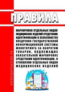 Правила маркировки отдельных видов медицинских изделий средствами идентификации и особенностях внедрения государственной информационной системы мониторинга за оборотом товаров, подлежащих обязательной маркировке средствами идентификации, в отношении отдельных видов медицинских изделий 2025 год. Последняя редакция