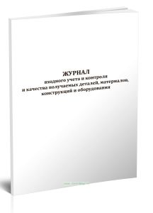 Журнал входного учета и контроля и качества получаемых деталей, материалов, конструкций и оборудования