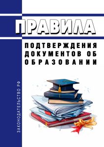 Правила подтверждения документов об образовании и (или) о квалификации 2025 год. Последняя редакция