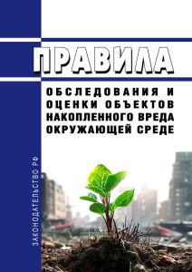 Правила обследования и оценки объектов накопленного вреда окружающей среде 2025 год. Последняя редакция