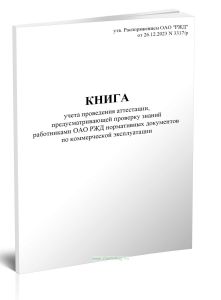 Книга учета проведения аттестации, предусматривающей проверку знаний работниками ОАО РЖД нормативных документов по коммерческой эксплуатации (Форма ГУ